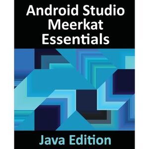 Android Studio Meerkat Essentials - Java Edition: Developing Android Apps Using